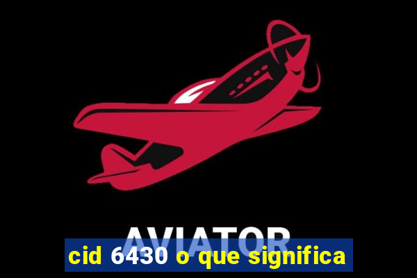 cid 6430 o que significa